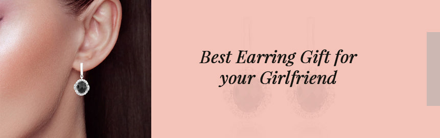 Girlfriend Earrings, Best Earring Gift for your Girlfriend